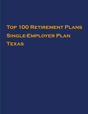 Top 100 US Retirement Plans - Single-Employer Pension Plans - Texas: Employee Benefit Plans by Omar Hassan