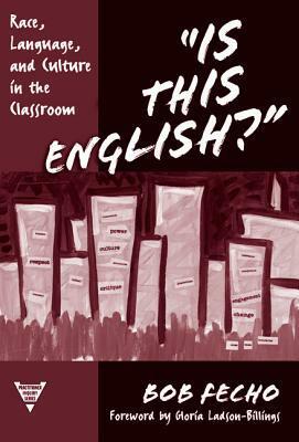 Is This English? Race, Language, and Culture in the Classroom by Bob Fecho