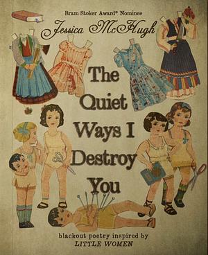 The Quiet Ways I Destroy You by Jessica McHugh