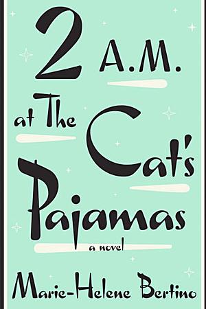 2 A.M. at The Cat's Pajamas by Marie-Helene Bertino