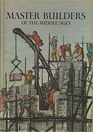 Master Builders Of The Middle Ages by Robert Branner, David Jacobs, Horizon Magazine