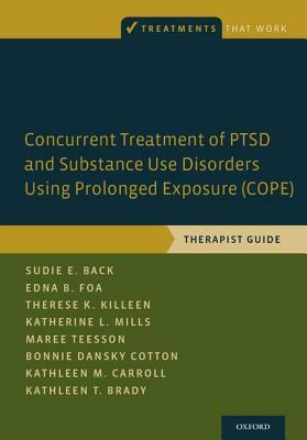 Concurrent Treatment of Ptsd and Substance Use Disorders Using Prolonged Exposure (Cope): Therapist Guide by Edna B. Foa, Sudie E. Back, Therese K. Killeen