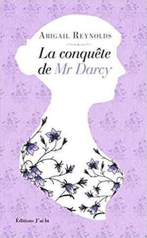 La conquête de Mr Darcy by Abigail Reynolds