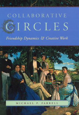 Collaborative Circles: Friendship Dynamics and Creative Work by Michael P. Farrell