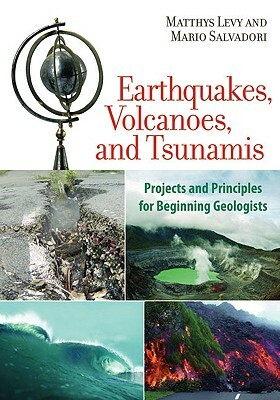 Earthquakes, Volcanoes, and Tsunamis: Projects and Principles for Beginning Geologists by Mario Salvadori, Matthys Levy