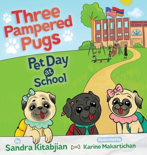 Three Pampered Pugs: Pet Day at School by Sandra Kitabjian