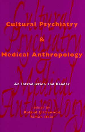 Cultural Psychiatry & Medical Anthropology: An Introduction and Reader by Roland Littlewood, Simon Dein