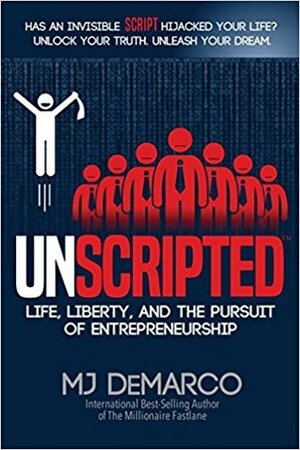 Unscripted: Life, Liberty, and the Pursuit of Entrepreneurship by M.J. DeMarco