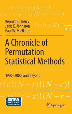 A Chronicle of Permutation Statistical Methods: 1920-2000, and Beyond by Paul W. Mielke Jr, Kenneth J. Berry, Janis E. Johnston