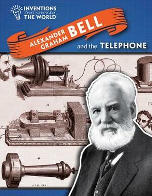 Alexander Graham Bell and the Telephone by Louise A. Spilsbury