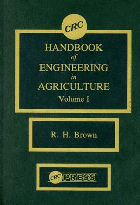 CRC Handbook of Engineering in Agriculture, Volume I: Crop Production Engineering by Robert H. Brown