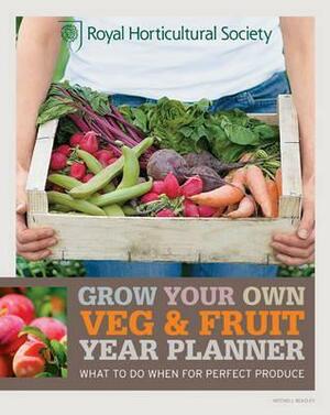 Rhs Grow Your Own Veg & Fruit Year Planner What to Do When for Perfect Produce. the Royal Horticultural Society by Royal Horticultural Society