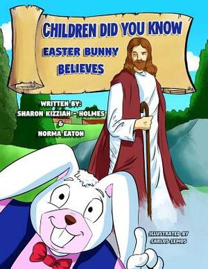 Children Did You Know: Easter Bunny Believes by Norma Eaton, Sharon Kizziah-Holmes