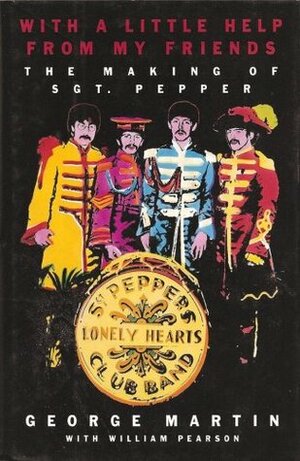 With A Little Help From My Friends: The Making of Sgt. Pepper by George Martin, William Pearson