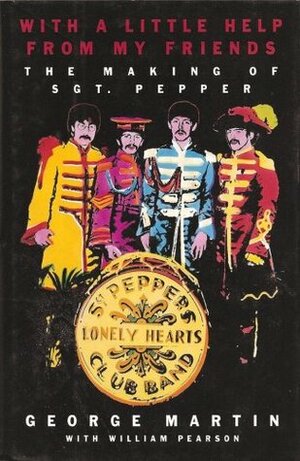 With A Little Help From My Friends: The Making of Sgt. Pepper by William Pearson, George Martin