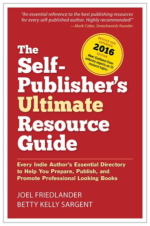 The Self-Publisher's Ultimate Resource Guide: Every Indie Author's Essential Directory—To Help You Prepare, Publish, and Promote Professional Looking Books by Kate Tilton, Joel Friedlander, Joel Friedlander, Betty Kelly Sargent