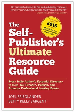 The Self-Publisher's Ultimate Resource Guide: Every Indie Author's Essential Directory—To Help You Prepare, Publish, and Promote Professional Looking Books by Kate Tilton, Betty Kelly Sargent, Joel Friedlander, Joel Friedlander