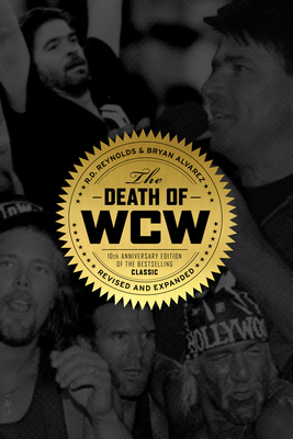 The Death of WCW: 10th Anniversary Edition of the Bestselling Classic -- Revised and Expanded by Randy Reynolds, Bryan Alvarez