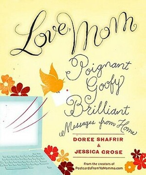 Love, Mom: Poignant, Goofy, Brilliant Messages from Home by Doree Shafrir, Jessica Grose