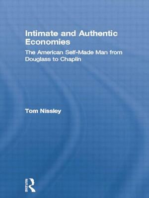 Intimate and Authentic Economies: The American Self-Made Man from Douglass to Chaplin by Tom Nissley