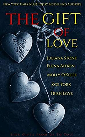 The Gift of Love by Molly O'Keefe, Trish Loye, Juliana Stone, Zoe York, Elena Aitken