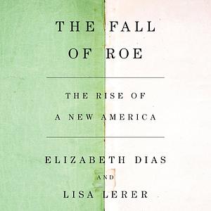 The Fall of Roe by Elizabeth Dias, Lisa Lerer