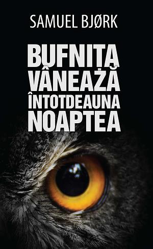 Bufnița vânează întotdeauna noaptea by Samuel Bjorc, Samuel Bjørk