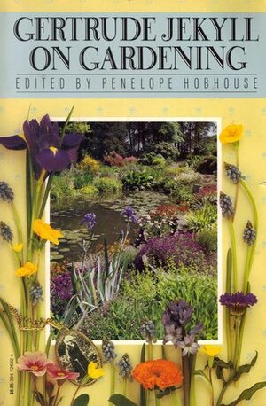 Gertrude Jekyll on Gardening by Gertrude Jekyll, Penelope Hobhouse