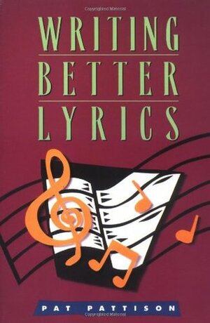 Writing Better Lyrics by Pat Pattison