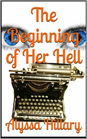 The Beginning of Her Hell by Alyssa Hillary