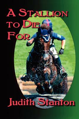 A Stallion to Die For: An Equestrian Suspense by Judith Stanton