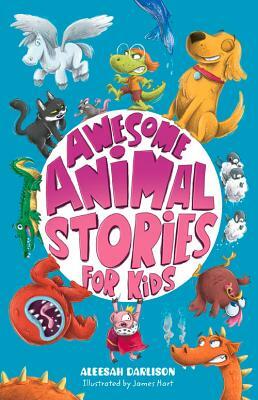 Awesome Animal Stories for Kids by James Hart, Aleesah Darlison