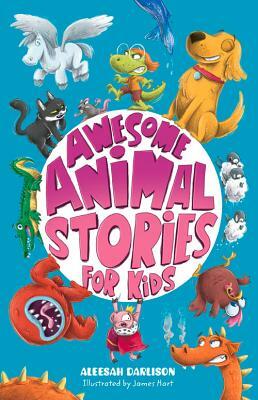 Awesome Animal Stories for Kids by Aleesah Darlison, James Hart