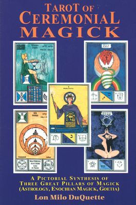 Tarot of Ceremonial Magick: A Pictorial Synthesis of Three Great Pillars of Magick by Lon Milo DuQuette