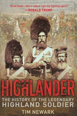 Highlander: The History of the Legendary Highland Soldier by Tim Newark