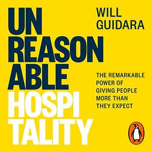 Unreasonable Hospitality: The Remarkable Power of Giving People More Than They Expect by Will Guidara