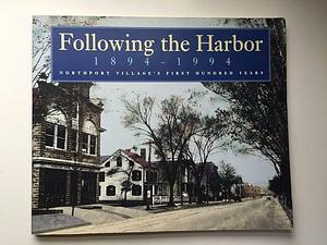 Following the Harbor, 1894-1994: Northport Village's First Hundred Years by Cornelia Fortier, Barbara Johnson