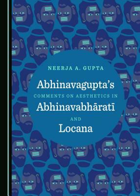 Abhinavaguptaas Comments on Aesthetics in Abhinavabharata and Locana by Neerja A. Gupta