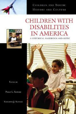 Children with Disabilities in America: A Historical Handbook and Guide by Philip L. Safford, Elizabeth J. Safford