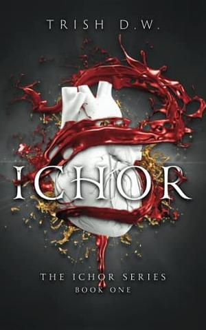 Ichor: Book One of Ichor Series by Trish D.W