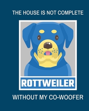 The House Is Not Complete Without My Rottweiler Co-Woofer: : Furry Co-Worker - Pet Owners - For Work At Home - Canine - Belton - Mane - Dog Lovers - B by Patricia Larson