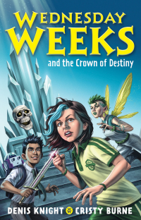 Wednesday Weeks and the Crown of Destiny by Cristy Burne, Denis Knight