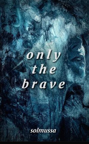 Only The Brave by Solmussa