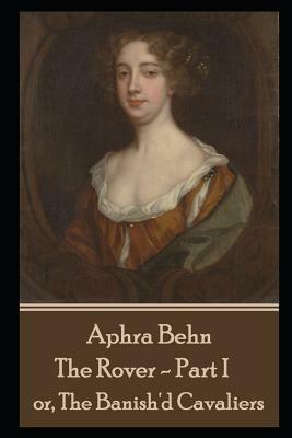 Aphra Behn - The Rover - Part I: or, The Banish'd Cavaliers by Aphra Behn