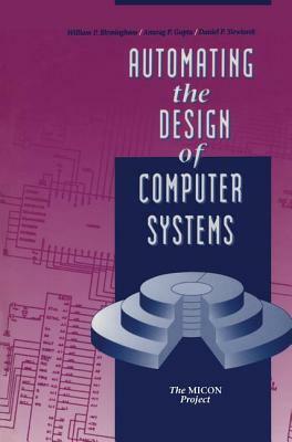 Automating the Design of Computer Systems by Daniel P. Siewiorek, William P. Birmingham, Anurag P. Gupta