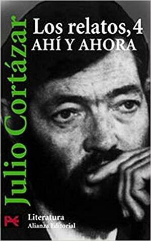 Los relatos 4: Ahí y ahora by Julio Cortázar