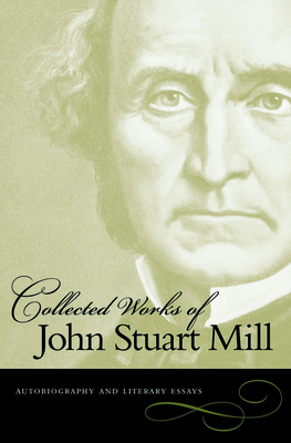 Autobiography and Literary Essays by John Stuart Mill