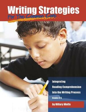 Writing Strategies for the Common Core: Integrating Reading Comprehension Into the Writing Process, Grades 3-5 by Hillary Wolfe