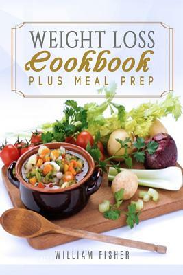 Weight Loss Cookbook Plus Meal Prep: Fat Loss, Meal Prep, Low Calorie, Dieting by William Fisher