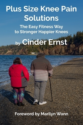Plus Size Knee Pain Solutions: The Easy Fitness Way to Stronger Happier Knees by 